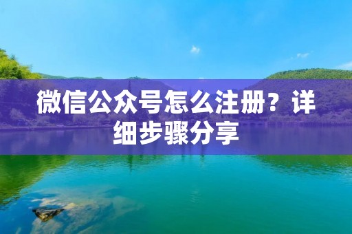 微信公众号怎么注册？详细步骤分享
