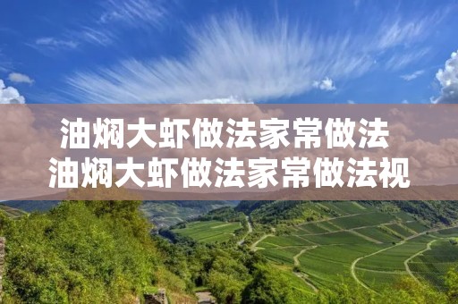 油焖大虾做法家常做法 油焖大虾做法家常做法视频 油焖大虾做法家常做法 油焖大虾做法家常做法视频