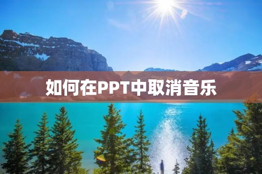 如何在PPT中取消音乐 如何在PPT中取消音乐