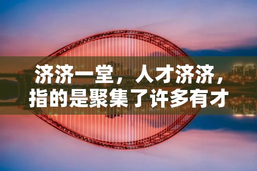 济济一堂,人才济济,指的是聚集了许多有才华、有能力的人,共同学习、交流、合作的场所。这个词语可以用来形容各种不同的场合,比如一个班级、一个公司、一个社团、一个团队等等。在这样的场合中,每个人都有自己的特长和优势,通过互相学习和合作,可以取长补短,共同进步。