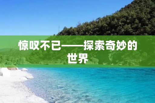 惊叹不已——探索奇妙的世界