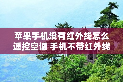 苹果手机没有红外线怎么遥控空调 手机不带红外线怎么开空调