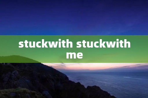 stuckwith stuckwithme