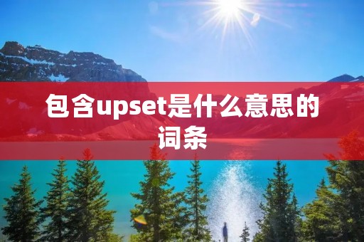包含upset是什么意思的词条