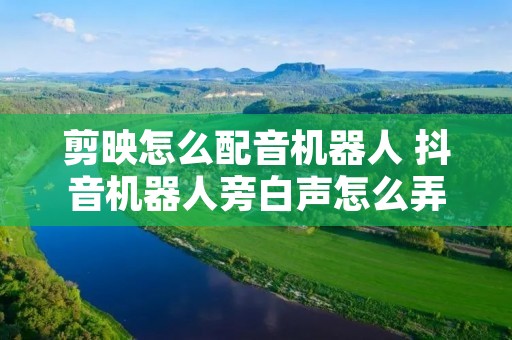 剪映怎么配音机器人 抖音机器人旁白声怎么弄