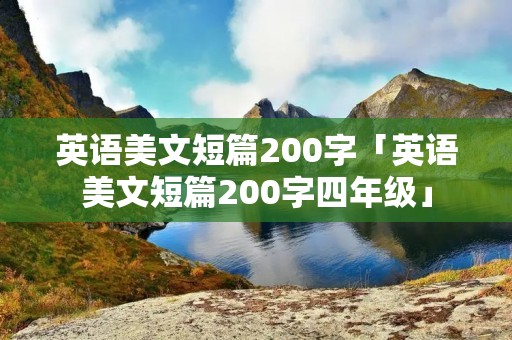 英语美文短篇200字「英语美文短篇200字四年级」 英语美文短篇200字「英语美文短篇200字四年级」