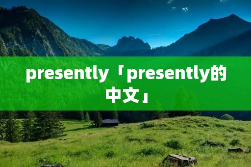 presently「presently的中文」