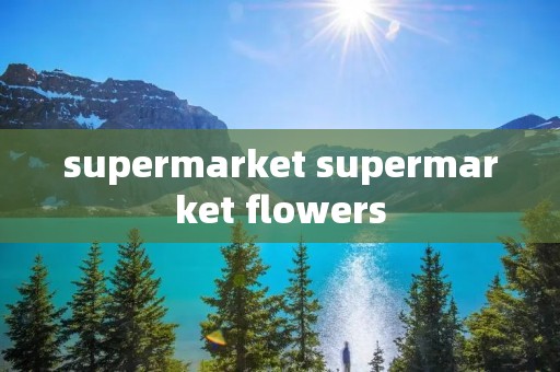 supermarket supermarket flowers