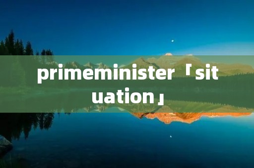 primeminister「situation」