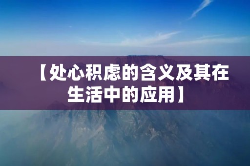 【处心积虑的含义及其在生活中的应用】