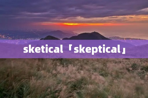 sketical「skeptical」