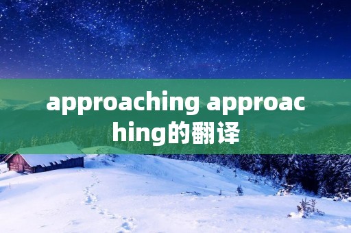approaching approaching的翻译