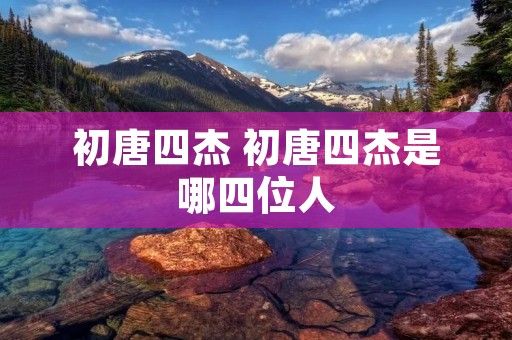 初唐四杰 初唐四杰是哪四位人