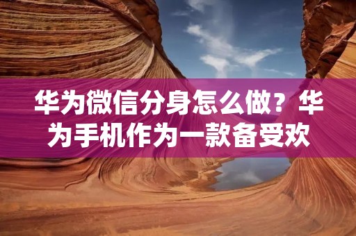 华为微信分身怎么做?华为手机作为一款备受欢迎的手机品牌,其手机功能十分丰富,其中就包括微信分身功能。微信分身是指在同一台手机上,用户可以同时登录多个微信账号,方便用户在不同的社交圈子中使用微信。那么,如何在华为手机上实现微信分身功能呢?下面就为大家详细介绍。 华为微信分身怎么做?华为手机作为一款备受欢迎的手机品牌,其手机功能十分丰富,其中就包括微信分身功能。微信分身是指在同一台手机上,用户可以同时登录多个微信账号,方便用户在不同的社交圈子中使用微信。那么,如何在华为手机上实现微信分身功能呢?下面就为大家详细介绍。