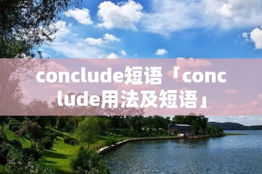 conclude短语「conclude用法及短语」