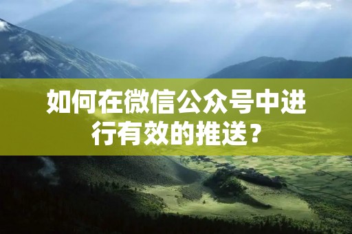 如何在微信公众号中进行有效的推送？