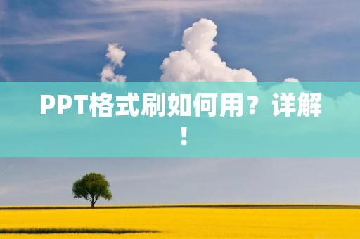 PPT格式刷如何用?详解! PPT格式刷如何用?详解!