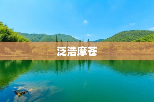 泛浩摩苍:纪念一段历史的文化遗产 泛浩摩苍:纪念一段历史的文化遗产