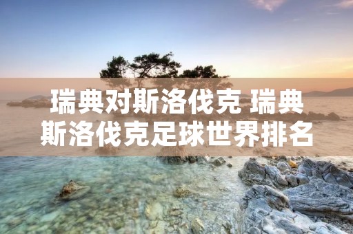 瑞典对斯洛伐克 瑞典斯洛伐克足球世界排名