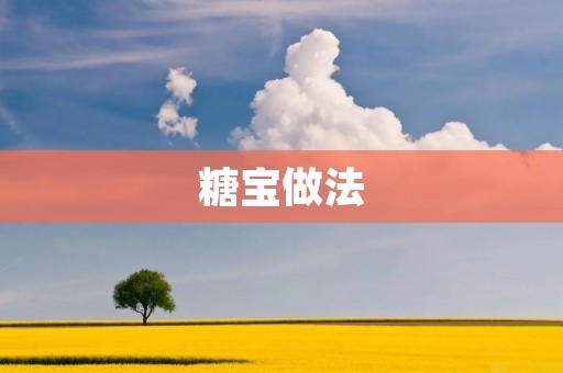 糖宝做法:手把手教你制作美味可口的糖果 糖宝做法:手把手教你制作美味可口的糖果