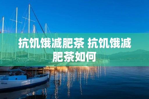 抗饥饿减肥茶 抗饥饿减肥茶如何