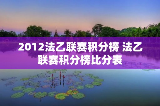 2012法乙联赛积分榜 法乙联赛积分榜比分表 2012法乙联赛积分榜 法乙联赛积分榜比分表