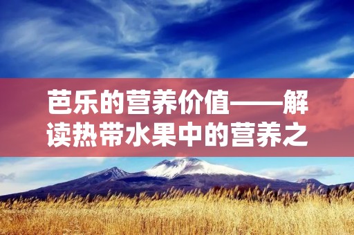 芭乐的营养价值——解读热带水果中的营养之王
