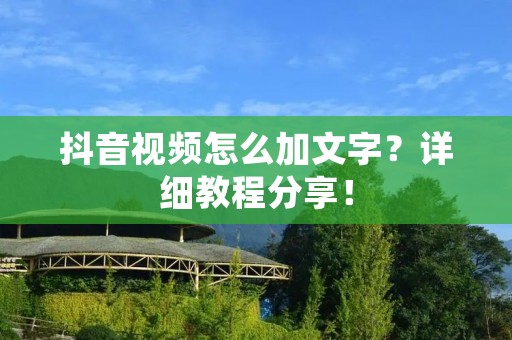抖音视频怎么加文字？详细教程分享！