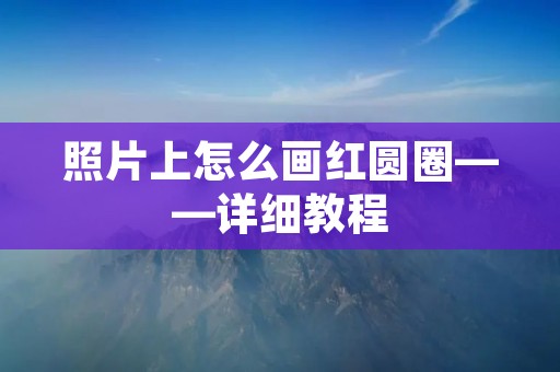照片上怎么画红圆圈——详细教程 照片上怎么画红圆圈——详细教程