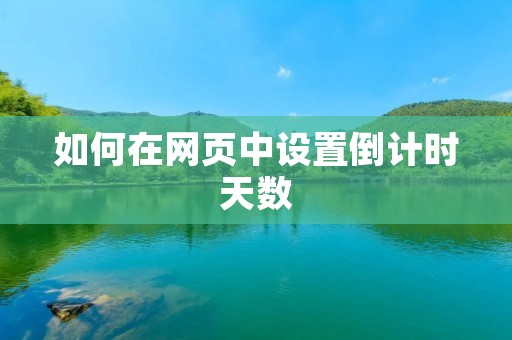 如何在网页中设置倒计时天数 如何在网页中设置倒计时天数