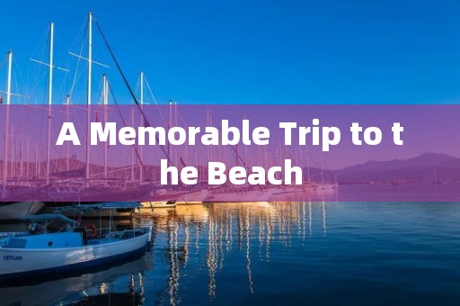 A Memorable Trip to the Beach
