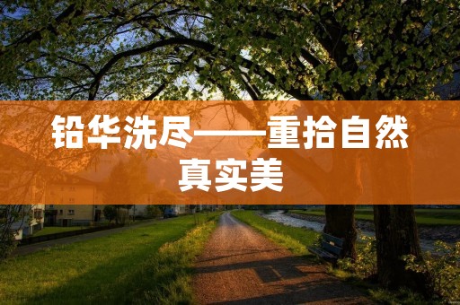 铅华洗尽——重拾自然真实美