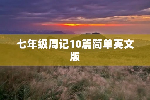 七年级周记10篇简单英文版 七年级周记10篇简单英文版