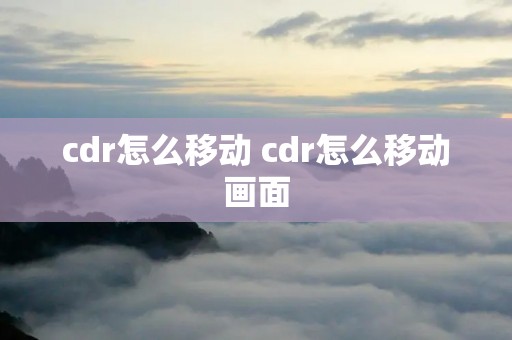 cdr怎么移动 cdr怎么移动画面