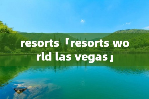 resorts「resorts world las vegas」