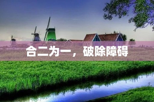 合二为一，破除障碍