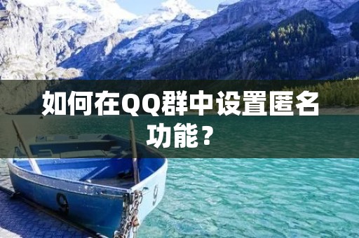 如何在QQ群中设置匿名功能? 如何在QQ群中设置匿名功能?