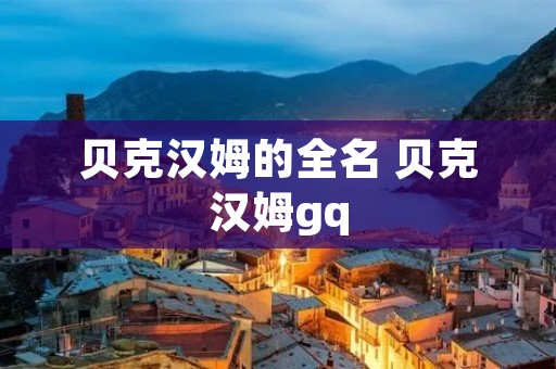 贝克汉姆的全名 贝克汉姆gq 贝克汉姆的全名 贝克汉姆gq