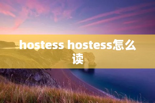 hostess hostess怎么读
