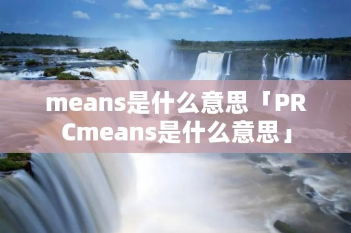 means是什么意思「PRCmeans是什么意思」