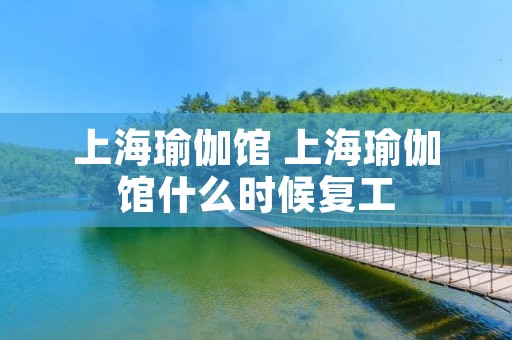 上海瑜伽馆 上海瑜伽馆什么时候复工