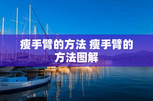 瘦手臂的方法 瘦手臂的方法图解 瘦手臂的方法 瘦手臂的方法图解