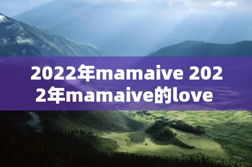 2022年mamaive 2022年mamaive的love dive