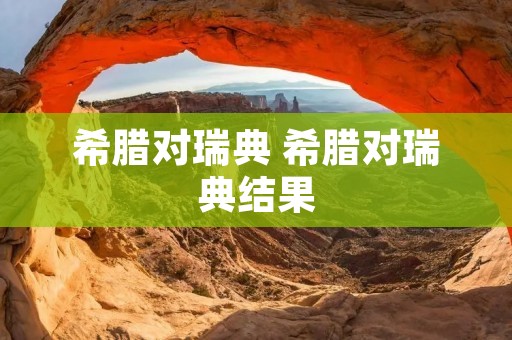 希腊对瑞典 希腊对瑞典结果