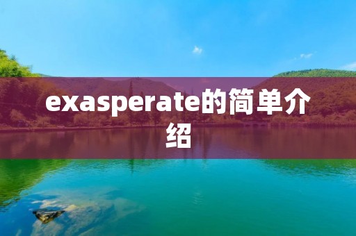 exasperate的简单介绍 exasperate的简单介绍