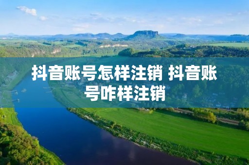 抖音账号怎样注销 抖音账号咋样注销
