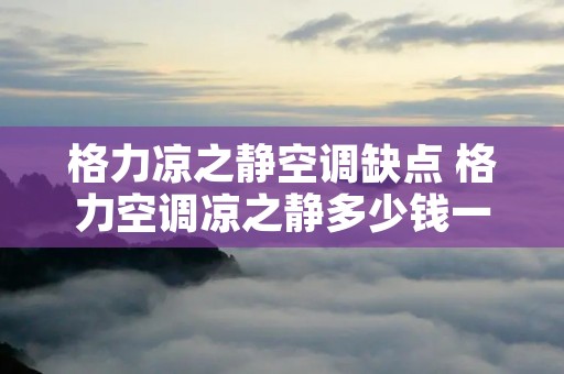 格力凉之静空调缺点 格力空调凉之静多少钱一台