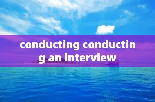 conducting conducting an interview