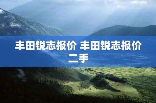 丰田锐志报价 丰田锐志报价二手 丰田锐志报价 丰田锐志报价二手