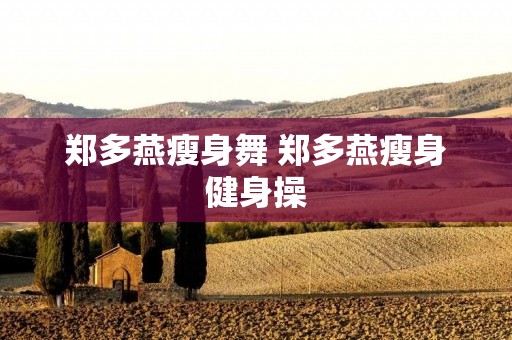 郑多燕瘦身舞 郑多燕瘦身健身操 郑多燕瘦身舞 郑多燕瘦身健身操